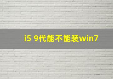 i5 9代能不能装win7